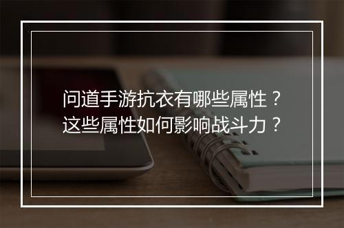 问道手游抗衣有哪些属性？这些属性如何影响战斗力？