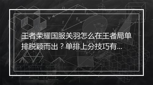 王者荣耀国服关羽怎么在王者局单排脱颖而出?单排上分技巧有哪些?