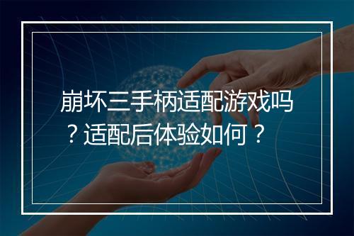崩坏三手柄适配游戏吗?适配后体验如何?
