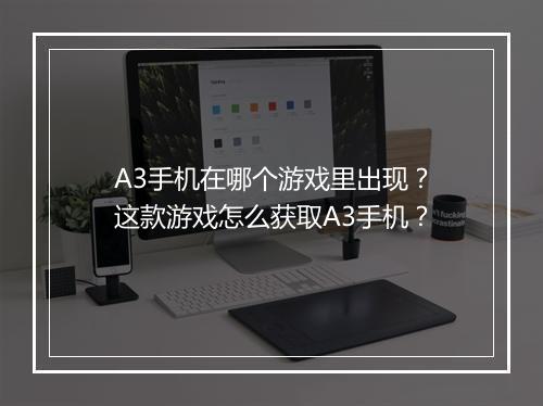 A3手机在哪个游戏里出现?这款游戏怎么获取A3手机?