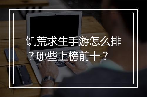饥荒求生手游怎么排？哪些上榜前十？