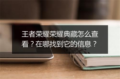 王者荣耀荣耀典藏怎么查看？在哪找到它的信息？