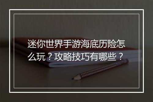 迷你世界手游海底历险怎么玩？攻略技巧有哪些？