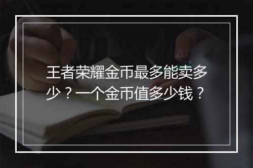 王者荣耀金币最多能卖多少？一个金币值多少钱？