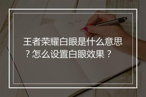 王者荣耀白眼是什么意思?怎么设置白眼效果?