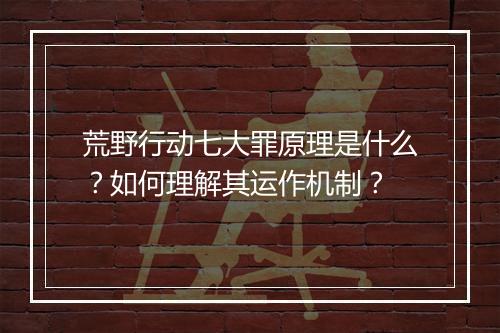 荒野行动七大罪原理是什么？如何理解其运作机制？