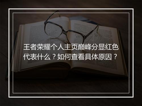 王者荣耀个人主页巅峰分显红色代表什么?如何查看具体原因?