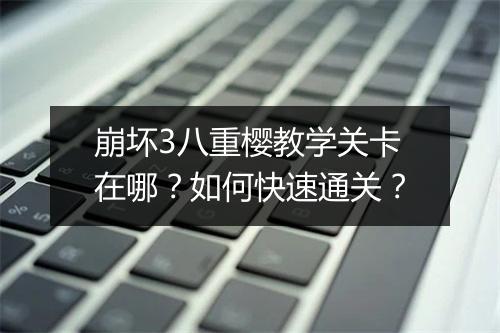崩坏3八重樱教学关卡在哪?如何快速通关?