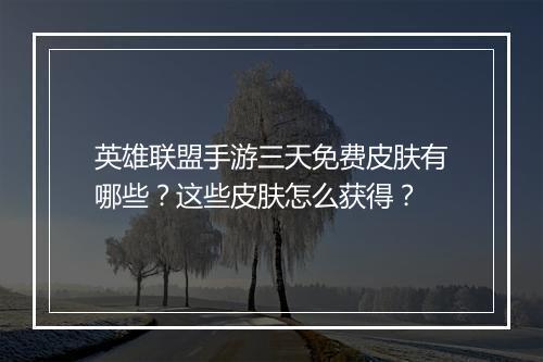 英雄联盟手游三天免费皮肤有哪些？这些皮肤怎么获得？