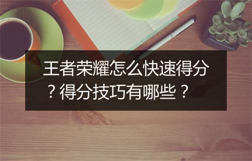 王者荣耀怎么快速得分?得分技巧有哪些?