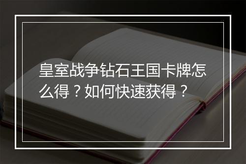 皇室战争钻石王国卡牌怎么得？如何快速获得？