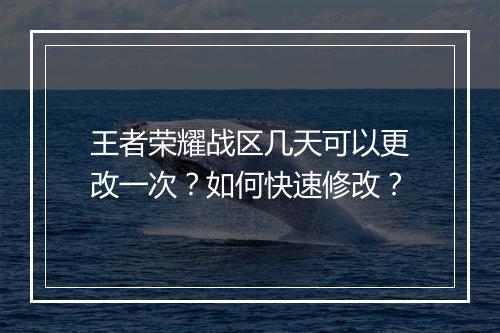 王者荣耀战区几天可以更改一次?如何快速修改?
