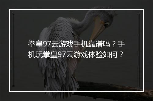 拳皇97云游戏手机靠谱吗？手机玩拳皇97云游戏体验如何？