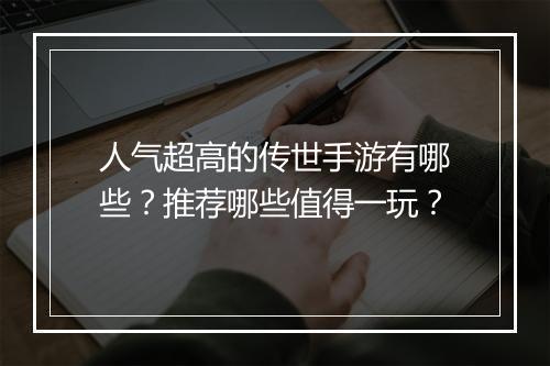 人气超高的传世手游有哪些?推荐哪些值得一玩?