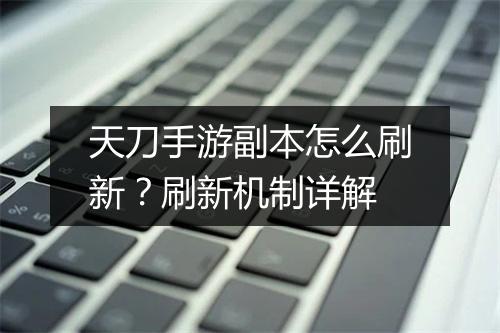天刀手游副本怎么刷新?刷新机制详解