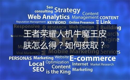 王者荣耀人机牛魔王皮肤怎么得?如何获取?