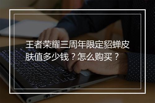 王者荣耀三周年限定貂蝉皮肤值多少钱？怎么购买？