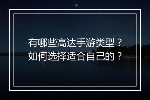 有哪些高达手游类型？如何选择适合自己的？