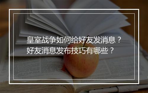 皇室战争如何给好友发消息?好友消息发布技巧有哪些?
