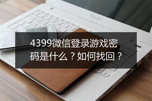 4399微信登录游戏密码是什么？如何找回？
