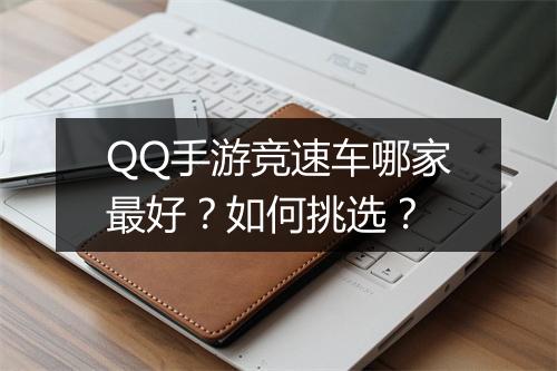 QQ手游竞速车哪家最好?如何挑选?