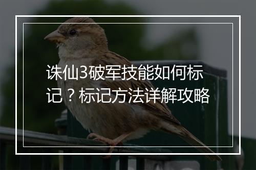 诛仙3破军技能如何标记？标记方法详解攻略