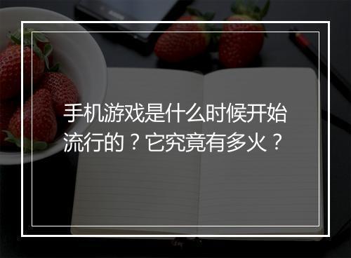 手机游戏是什么时候开始流行的?它究竟有多火?