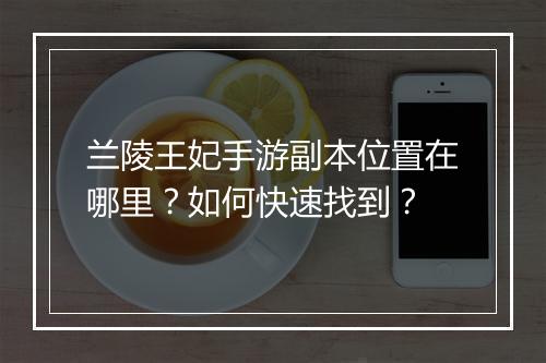 兰陵王妃手游副本位置在哪里?如何快速找到?