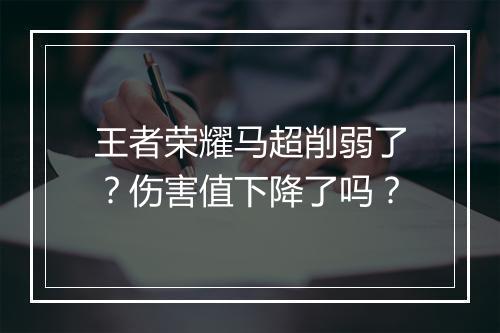 王者荣耀马超削弱了？伤害值下降了吗？