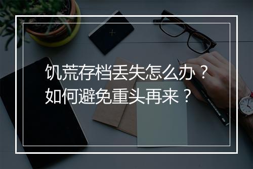 饥荒存档丢失怎么办?如何避免重头再来?