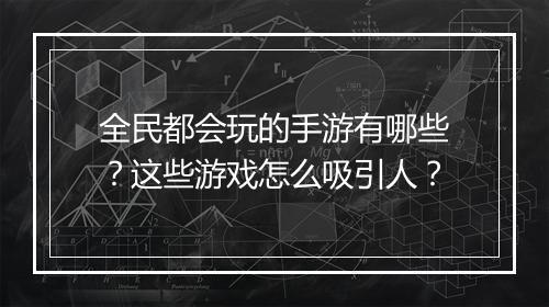 全民都会玩的手游有哪些?这些游戏怎么吸引人?
