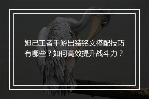 妲己王者手游出装铭文搭配技巧有哪些?如何高效提升战斗力?