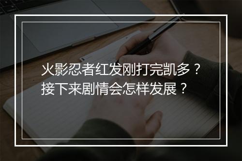火影忍者红发刚打完凯多?接下来剧情会怎样发展?