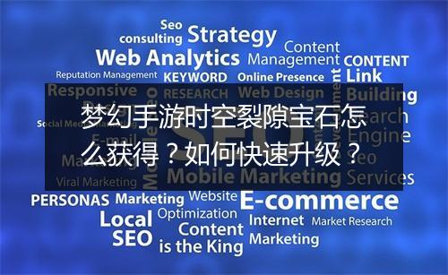 梦幻手游时空裂隙宝石怎么获得?如何快速升级?