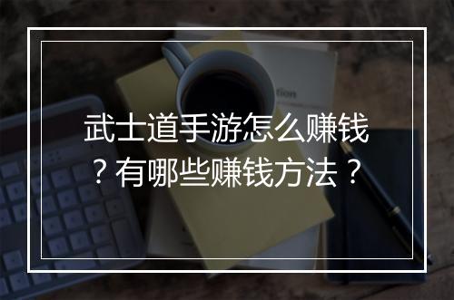 武士道手游怎么赚钱?有哪些赚钱方法?