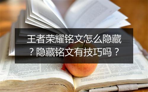 王者荣耀铭文怎么隐藏？隐藏铭文有技巧吗？