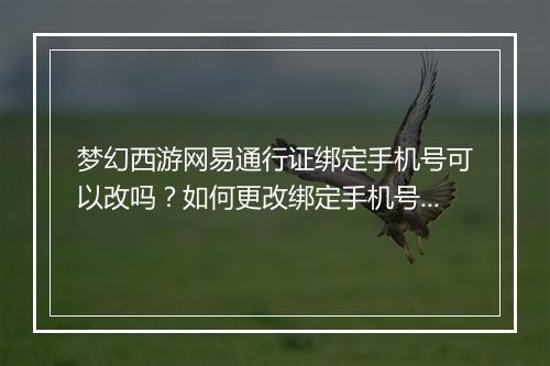梦幻西游网易通行证绑定手机号可以改吗?如何更改绑定手机号?