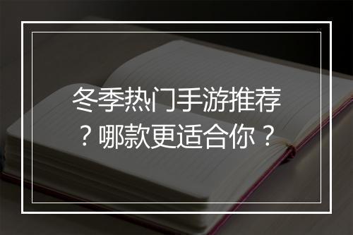 冬季热门手游推荐?哪款更适合你?