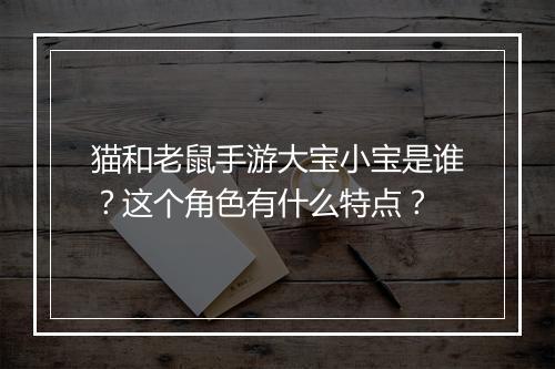 猫和老鼠手游大宝小宝是谁?这个角色有什么特点?