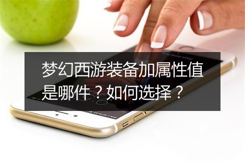 梦幻西游装备加属性值是哪件？如何选择？