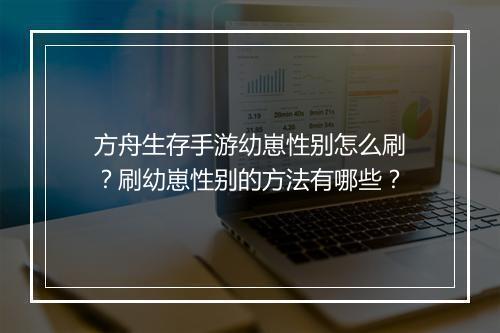 方舟生存手游幼崽性别怎么刷？刷幼崽性别的方法有哪些？