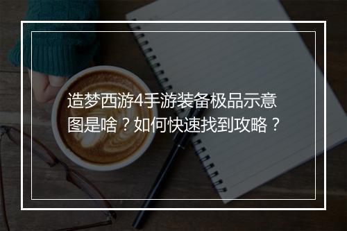 造梦西游4手游装备极品示意图是啥？如何快速找到攻略？