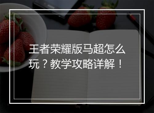王者荣耀版马超怎么玩？教学攻略详解！