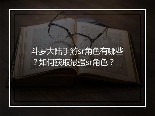 斗罗大陆手游sr角色有哪些?如何获取最强sr角色?