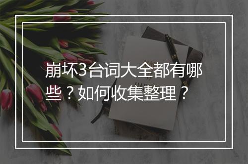 崩坏3台词大全都有哪些？如何收集整理？