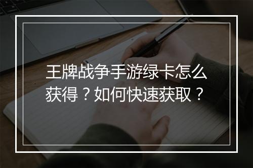 王牌战争手游绿卡怎么获得?如何快速获取?
