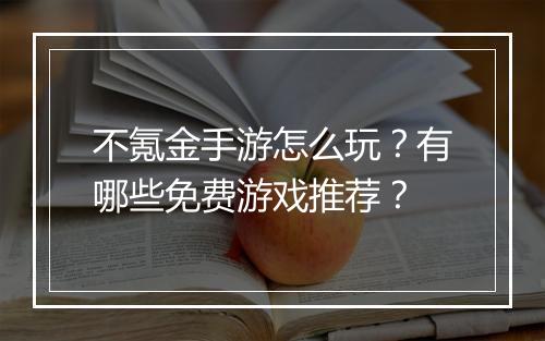 不氪金手游怎么玩?有哪些免费游戏推荐?