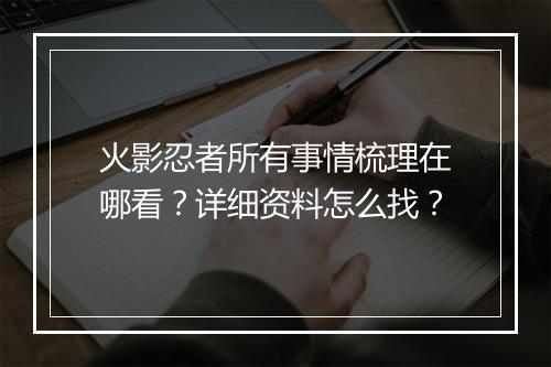 火影忍者所有事情梳理在哪看？详细资料怎么找？