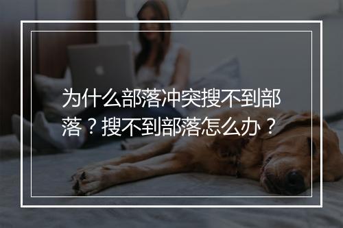 为什么部落冲突搜不到部落？搜不到部落怎么办？