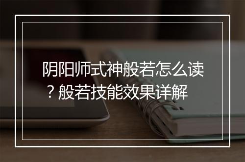 阴阳师式神般若怎么读？般若技能效果详解